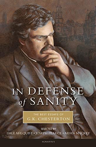 In Defense Of Sanity: The Best Essays of G.K. Chesterton by G. K. Chesterton