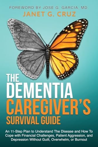 The Dementia Caregiver's Survival Guide: An 11-Step Plan to Understand the Disease and How To Cope with Financial Challenges, Patient Aggression, and Depression Without Guilt, Overwhelm, or Burnout by Janet G Cruz
