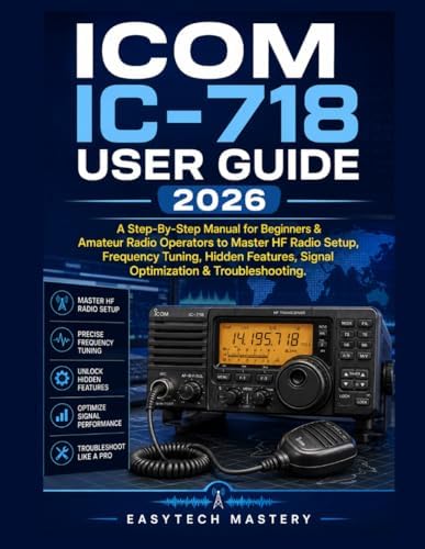 ICOM IC-718 User Guide 2026: A Step-By-Step Manual for Beginners & Amateur Radio Operators to Master HF Radio Setup, Frequency Tuning, Hidden Features, Signal Optimization & Troubleshooting by EasyTech Mastery