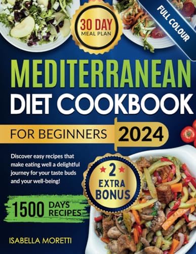 Mediterranean diet cookbook for beginners: Full Colour Images with a 30 Day Meal Plan, Discover easy recipes that make eating well a delightful ... your well-being including 2 extra bonuses.. by Isabella Moretti