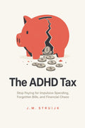 The ADHD Tax: Recovering from Impulsive Spending and Financial Chaos (ADHD Money Mastery Series) by J.M. Struijk