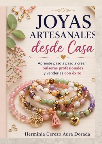 Joyas Artesanales desde Casa: Aprende a Crear Pulseras Únicas y Venderlas con Éxito: Aprende paso a paso a crear pulseras profesionales y venderlas con éxito (Spanish Edition) by Herminia Cerezo Aura Dorada Joyas