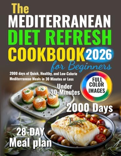 The Mediterranean Diet Refresh Cookbook for Beginners: 2000 days of Quick, Healthy, and Low-Calorie Mediterranean Meals in 30 Minutes or Less by Helen Robbins