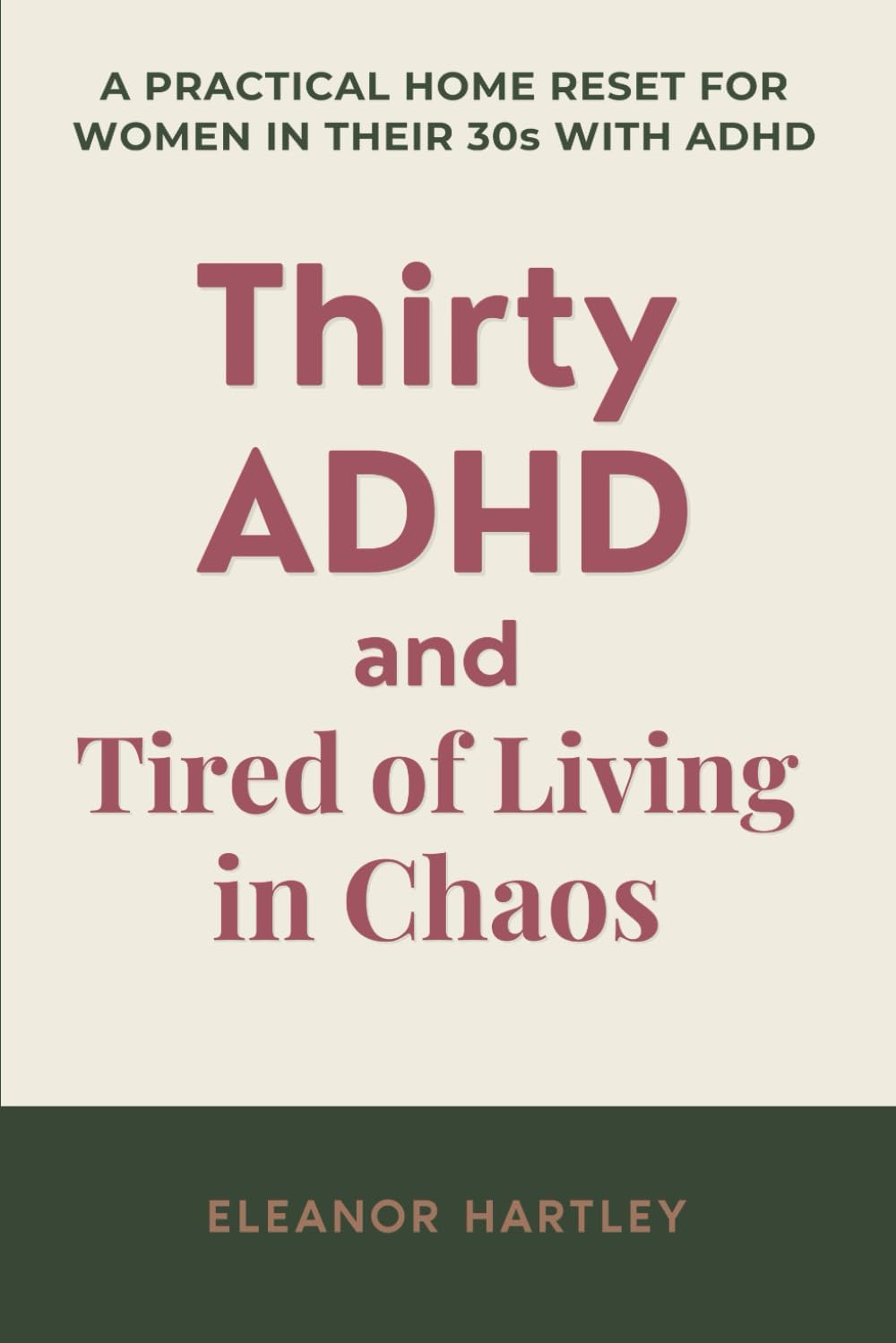 Thirty, ADHD and Tired of Living in Chaos: A Practical Home Reset Guide for Women in Their 30s with ADHD by Eleanor Hartley