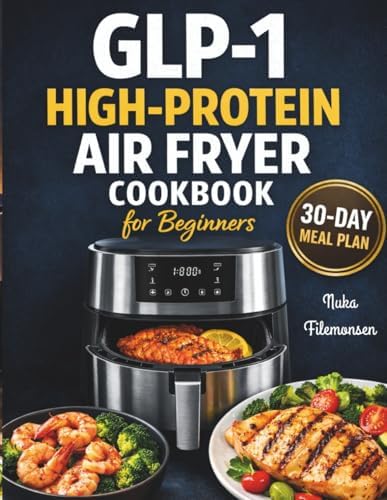 GLP-1 High-Protein Air Fryer Cookbook for Beginners: Simple, Portion-Controlled High-Protein Recipes to Support Muscle, Manage Appetite, and Promote Sustainable Weight Loss by NUKA FILEMONSEN