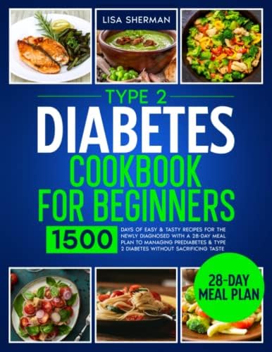 Type 2 Diabetes Cookbook For Beginners: 1500 Days of Easy & Tasty Recipes for the Newly Diagnosed with a 28-Day Meal Plan to Managing Prediabetes & Type 2 Diabetes without Sacrificing Taste by Lisa Sherman