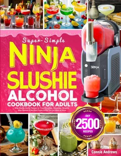Super-Simple Ninja Slushie Alcohol Cookbook for Adults: Ninja Slushie Alcohol Recipes for Frozen Cocktails, Margaritas, Daiquiris, Wine Slushies & Bar-Style Frozen Drinks You Can Make at Home by Connie Andrews