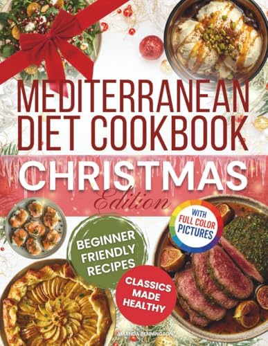 Mediterranean Diet Cookbook - Christmas Edition: Easy Festive Recipes with Starters, Mains, Sides, Desserts & Drinks—Classic Holiday Flavors ... Recipes for Holidays & Special Occasions) by Amanda Bennington
