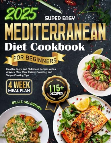 Super Easy Mediterranean Diet Cookbook for Beginners 115+ Healthy, Tasty, and Nutritious Recipes with a 4-Week Meal Plan, Calorie Counting, and Simple Cooking Tips by Billie Salisbury