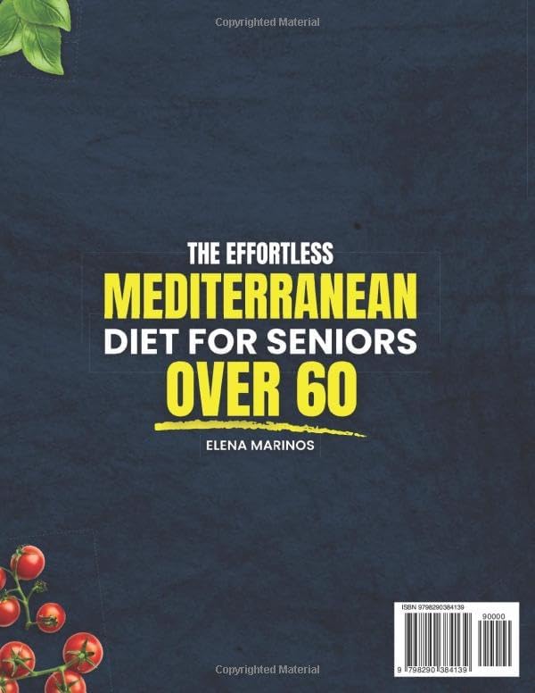 The Effortless Mediterranean Diet for Seniors Over 60: Quick, Healthy and Delicious Recipes with Just 5 Ingredients to Support Brain Health, Reduce Inflammation and Lower Cholesterol Naturally by Elena Marinos