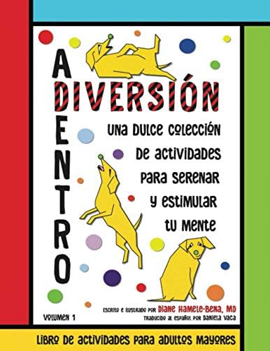 DIVERSIÓN ADENTRO: Libro de Actividades para Adultos Mayores (Easy and Fun Activity Books for Seniors with Mild Cognitive Impairment, in English, Spanish, and Italian editions) (Spanish Edition) by Diane Hamele-Bena M.D.