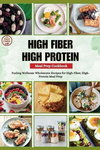 HIGH FIBER HIGH PROTEIN MEAL PREP COOKBOOK: Fueling Wellness: Wholesome Recipes for High-Fiber, High-Protein Meal Prep (SCULPT & SIZZLE) by Brittany Rice