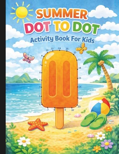 Summer Dot To Dot: Connect The Dots Summer Activity Book (Ages 3+) (Summer Fun For Everyone) by 555 Grace Company