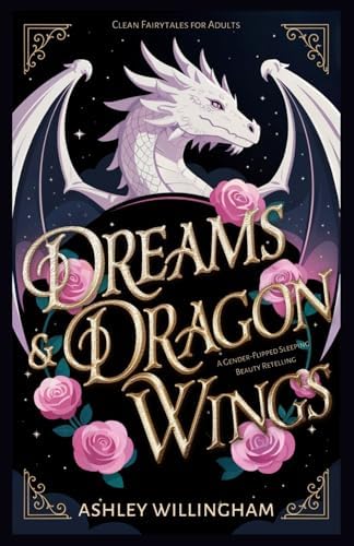 Dreams and Dragon Wings: A Gender-Flipped Sleeping Beauty Retelling (Clean Fairytales for Adults) by Ashley Willingham