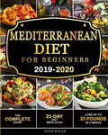 Mediterranean Diet for Beginners 2019-2020: The Complete Guide - 21-Day Diet Meal Plan - Lose Up to 20 Pounds in 3 Weeks by Susan Skylar
