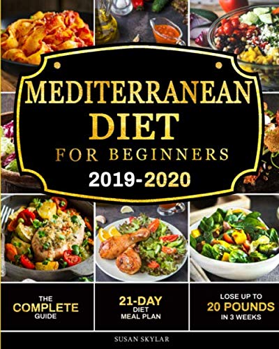 Mediterranean Diet for Beginners 2019-2020: The Complete Guide - 21-Day Diet Meal Plan - Lose Up to 20 Pounds in 3 Weeks by Susan Skylar