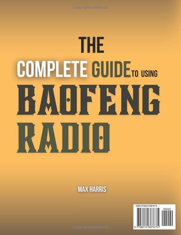 The Complete Guide to Using Baofeng Radio: How to Understand, Set Up, and Get the Most Out of Your Baofeng Radio for Communication, Emergency Use, and Amateur Radio by Max Harris