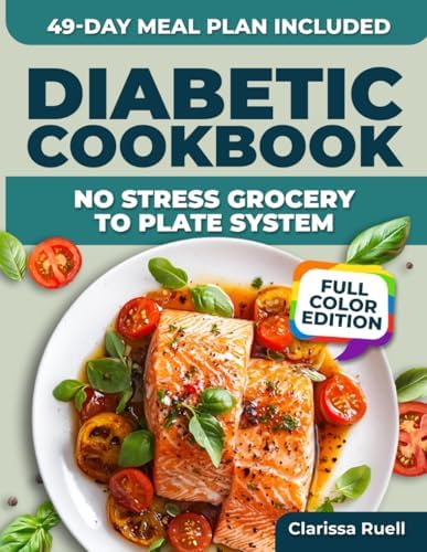 Diabetic Cookbook No-Stress Grocery-To-Plate System: Quick, Familiar Recipes with Easy Instructions to Help Prevent Sugar Spikes and Support Heart Health – Includes 49-Day Meal Plan | Full Color by Clarissa Ruell