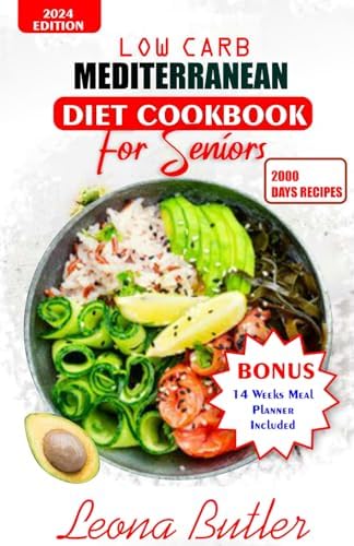 Low Carb Mediterranean Diet Cookbook For Seniors: Quick and Easy Sugar Free, High Protein Recipes For Weight Loss And Healthier Lifestyle (Mediterranean Diet & Wellness Prepping) by Leona Butler