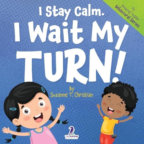 I Stay Calm. I Wait My Turn!: An Affirmation-Themed Book About Waiting For Toddlers (Ages 2-4) (My Amazing Toddler Behavioral Series) by Suzanne T. Christian