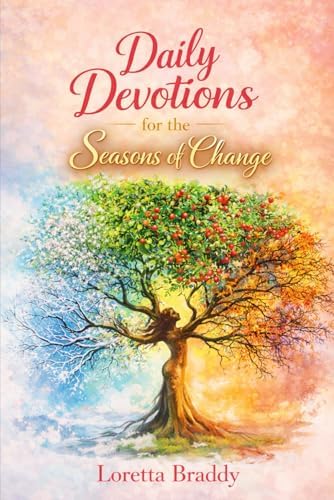 Daily Devotionals for the Seasons of Change by Ms Loretta Braddy