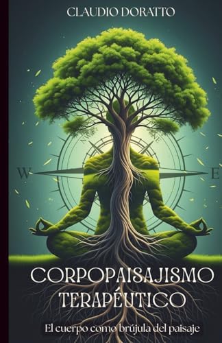 Corpopaisajismo Terapéutico: El cuerpo como brújula del paisaje (Diseño de jardines terapéuticos e inclusivos basados en evidencia) (Spanish Edition) by Claudio Doratto