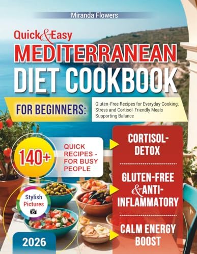 Quick & Easy Mediterranean Diet Cookbook for Beginners: Gluten-Free Recipes for Everyday Cooking, Stress and Cortisol-Friendly Meals Supporting Balance by Miranda Flowers
