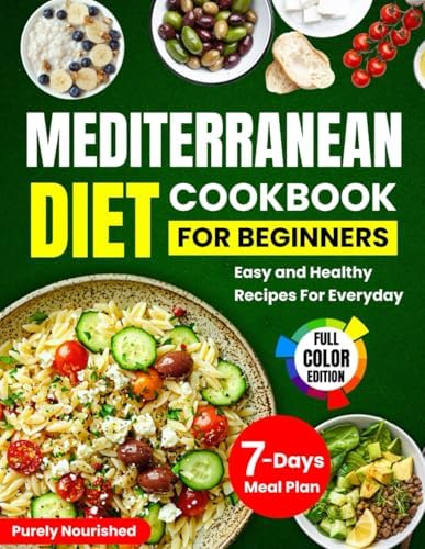 Mediterranean Diet Cookbook for Beginners: Discover Easy and Healthy Mediterranean Diet Recipes to Improve Your Health Without the Hassle by Purely Nourished