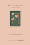 What Makes You Beautiful: 20 Daily Devotions for Girls by Kristen Wetherell