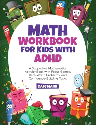Math Workbook for Kids with ADHD: A Supportive Mathematics Activity Book with Focus Games, Real-World Problems, and Confidence-Building Tasks by Dale Mann