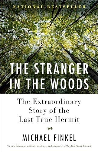 The Stranger in the Woods: The Extraordinary Story of the Last True Hermit by Michael Finkel