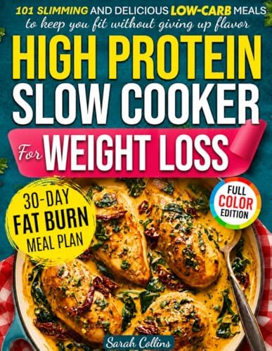 High Protein Slow Cooker Cookbook for Weight Loss: 101 Slimming and Delicious Low-Carb Meals to Keep You Fit Without Giving Up Flavor (High Protein Made Easy) by Sarah Collins