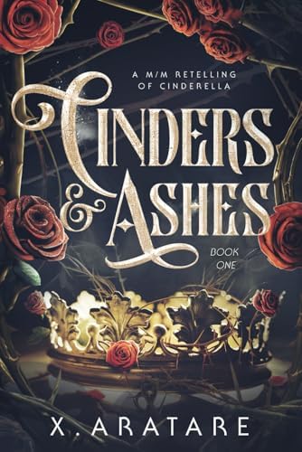 Cinders & Ashes Book 1: A Gay Retelling of Cinderella by X. Aratare
