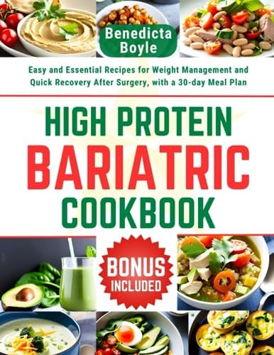 High Protein Bariatric Cookbook: Easy and Essential Recipes for Weight Management and Quick Recovery After Surgery, with a 30-day Meal Plan by Benedicta Boyle
