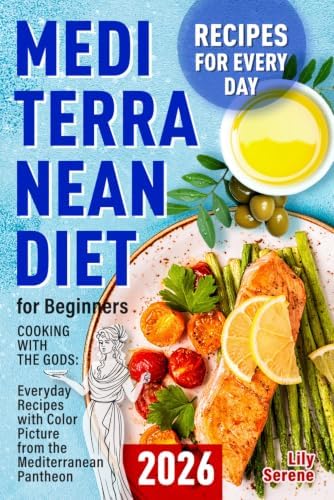 The Mediterranean Diet for Beginners: Cooking with the Gods. Everyday Recipes with Pictures from the Mediterranean Pantheon (Mediterranean Diet, Meal Plan, Fresh Food) (Eat to live, not live to eat) by Lily Serene