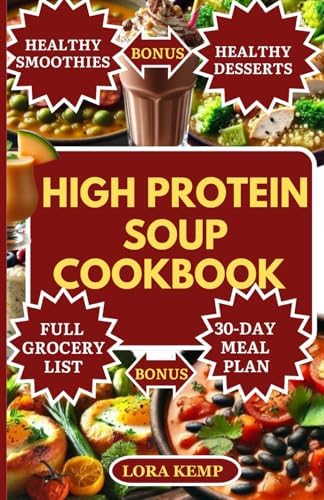High Protein Soup Cookbook: Delicious Low Carb High Protein Soup Recipes for Weight loss, Muscle gain, Diabetes, & Anti-Inflammatory Benefits [Includes High Protein Smoothies and Low Fat Meal Plan] by Lora Kemp