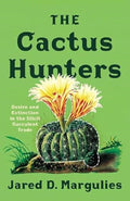 The Cactus Hunters: Desire and Extinction in the Illicit Succulent Trade by Jared D. Margulies