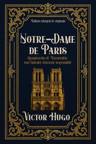 Notre-Dame de Paris "Quasimodo et Esmeralda : une histoire d'amour impossible" Édition intégral et originale: Classic collector (French Edition) by Victor Hugo