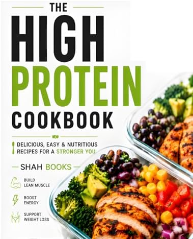 The High Protein Meal Prep Cookbook: Easy High-Protein Recipes for Weight Loss, Muscle Growth & Healthy Weekly Meal Prep by SHAH BOOKS