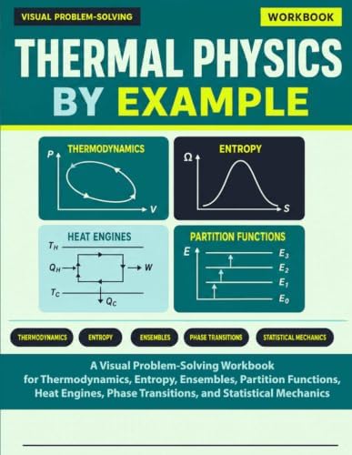 Thermal Physics by Example: A Visual Problem-Solving Workbook for Thermodynamics, Entropy, Ensembles, Partition Functions, Heat Engines, Phase Transitions, and Statistical Mechanics by Prathima