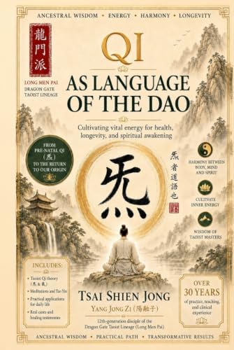 QI AS LANGUAGE OF THE DAO: Cultivating vital energy for health, longevity, and spiritual awakening by TSAI SHIEN JONG
