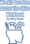 Weekly Boredom Buster Life Skills Workbook by Baily Chase