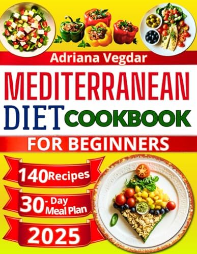 Mediterranean Diet Cookbook for Beginners: 140 Simple, Easy and Delicious Recipes for Optimal Well-Being. 30-Day Meal Plan for a Healthy Lifestyle. Cooking for Pleasure and Longevity by Adriana Vegdar