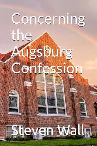 Concerning the Augsburg Confession by Rev. Steven Wall