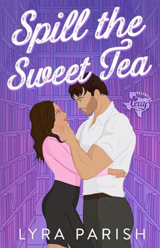 Spill the Sweet Tea (Extended Edition): a second chance small town romance (Valentine Texas) by Lyra Parish