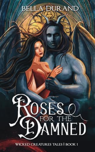 Roses for the Damned: A Dark Hunchback of Notre-Dame Retelling (Wicked Creatures Tales) by Bella Durand