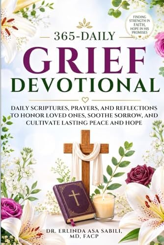 365 Daily Grief Devotional: Daily Scriptures, Prayers, and Reflections to Honor Loved Ones, Soothe Sorrow, and Cultivate Lasting Peace and Hope by ERLINDA ASA SABILI