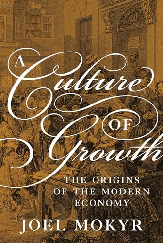 A Culture of Growth: The Origins of the Modern Economy (The Graz Schumpeter Lectures) by Joel Mokyr