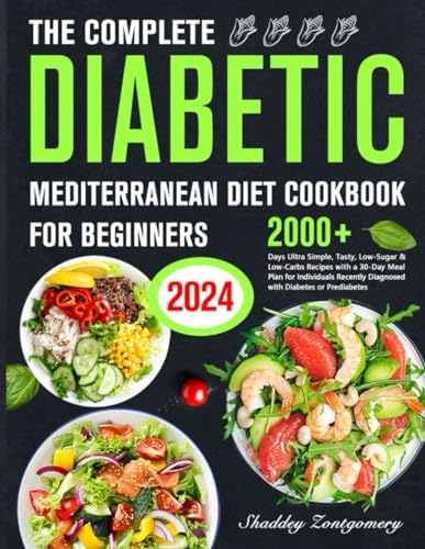 The Complete Diabetic Mediterranean Diet Cookbook for Beginners: 2000+ Days of Easy, Healthy Recipes for Diabetes & Prediabetes Beginners by Shaddey Zontgomery