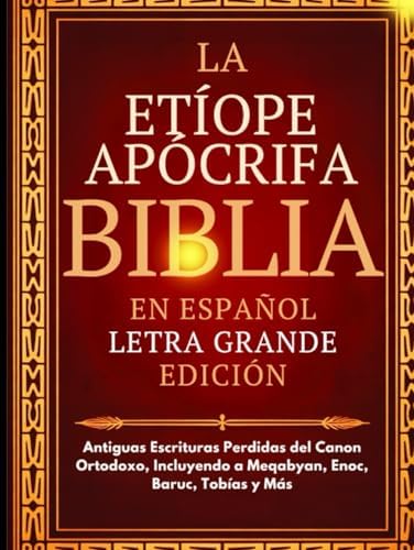 Biblia Apócrifa Etíope en Español (Letra Grande): Antiguas Escrituras Perdidas del Canon Ortodoxo, Incluyendo a Meqabyan, Enoc, Baruc, Tobías y Más (Spanish Edition) by Anonymous
